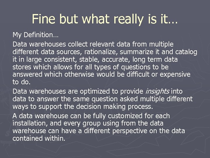 Fine but what really is it… My Definition… Data warehouses collect relevant data from