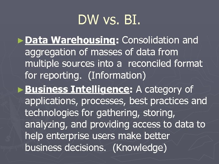 DW vs. BI. ► Data Warehousing: Consolidation and aggregation of masses of data from