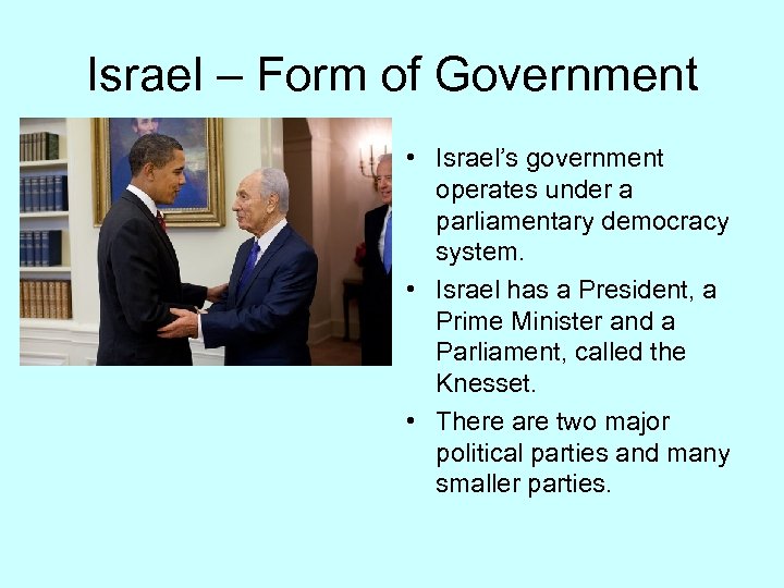 Israel – Form of Government • Israel’s government operates under a parliamentary democracy system.