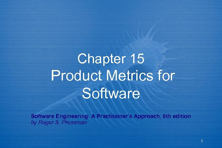 Chapter 15 Product Metrics for Software Engineering: A Practitioner’s Approach, 6 th edition by