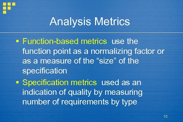 Analysis Metrics § Function-based metrics: use the function point as a normalizing factor or