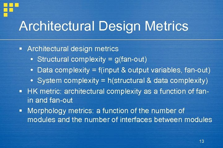 Architectural Design Metrics § Architectural design metrics Structural complexity = g(fan-out) Data complexity =