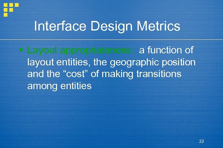 Interface Design Metrics § Layout appropriateness: a function of layout entities, the geographic position