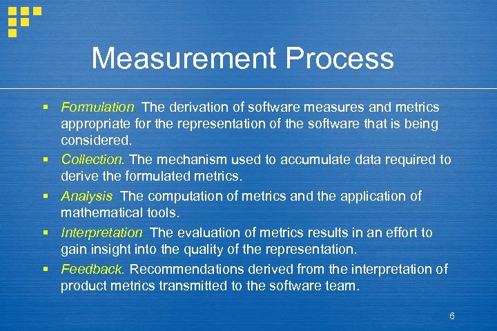 Measurement Process § Formulation. The derivation of software measures and metrics appropriate for the