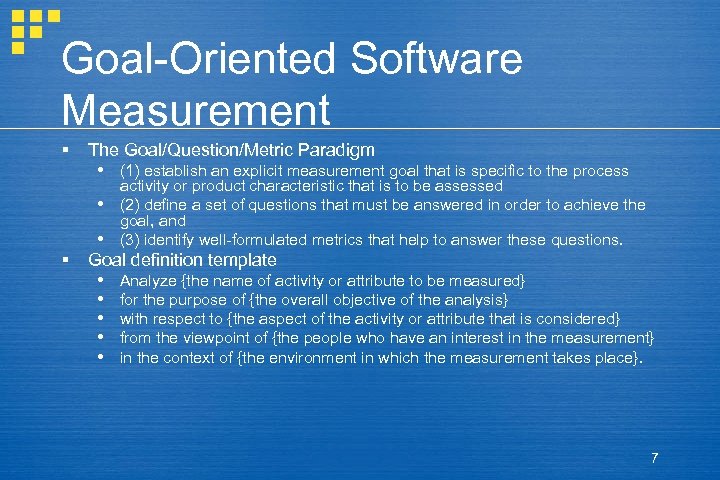 Goal-Oriented Software Measurement § The Goal/Question/Metric Paradigm (1) establish an explicit measurement goal that