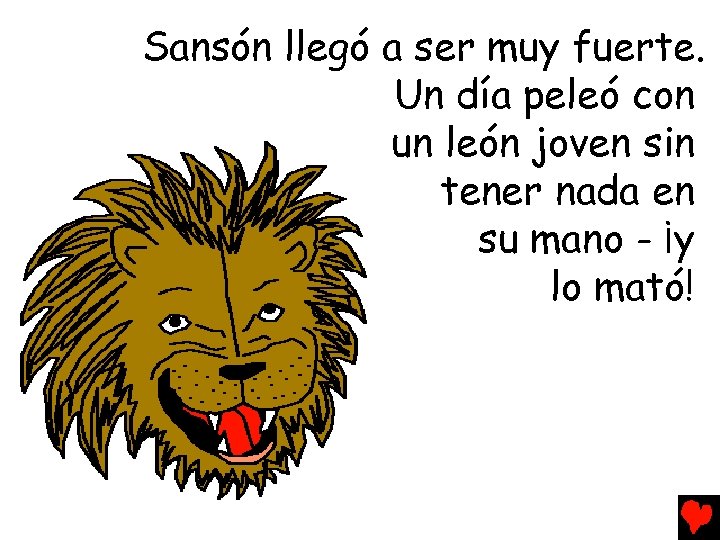 Sansón llegó a ser muy fuerte. Un día peleó con un león joven sin