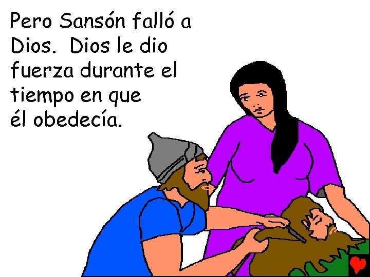 Pero Sansón falló a Dios le dio fuerza durante el tiempo en que él