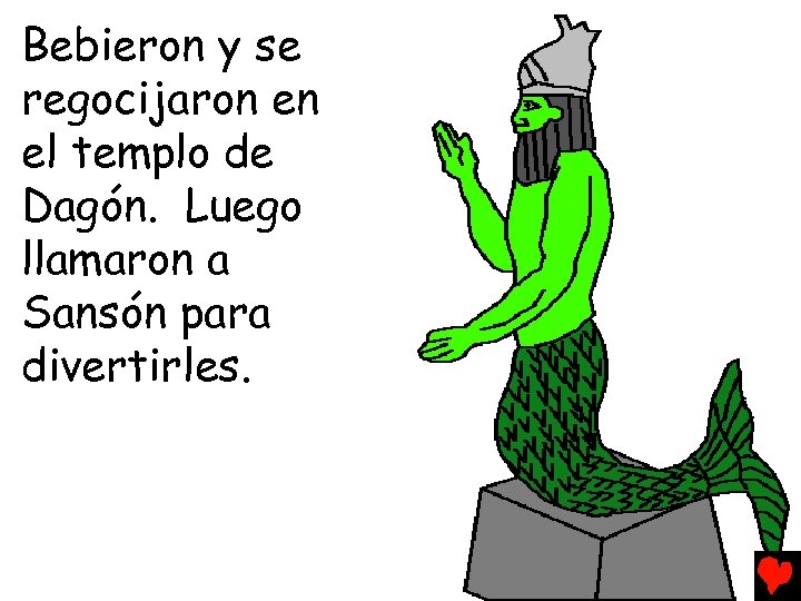 Bebieron y se regocijaron en el templo de Dagón. Luego llamaron a Sansón para