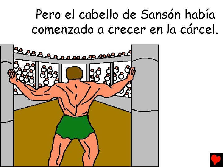 Pero el cabello de Sansón había comenzado a crecer en la cárcel. 