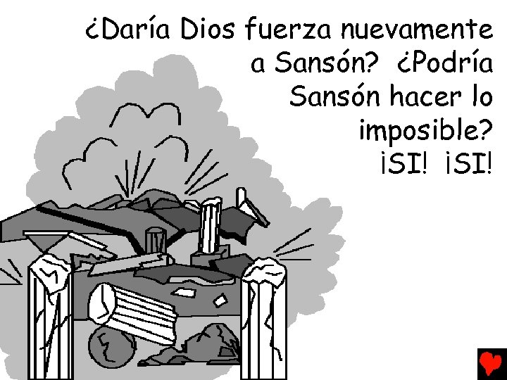 ¿Daría Dios fuerza nuevamente a Sansón? ¿Podría Sansón hacer lo imposible? ¡SI! 