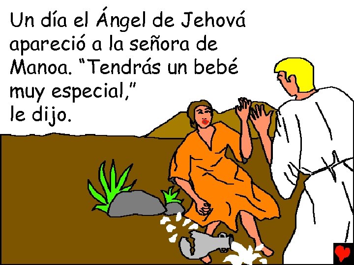 Un día el Ángel de Jehová apareció a la señora de Manoa. “Tendrás un