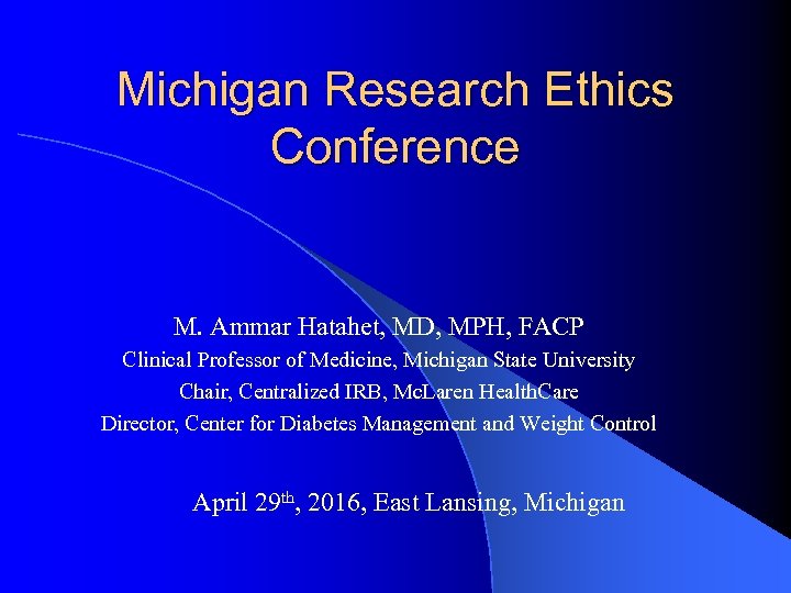 Michigan Research Ethics Conference M. Ammar Hatahet, MD, MPH, FACP Clinical Professor of Medicine,