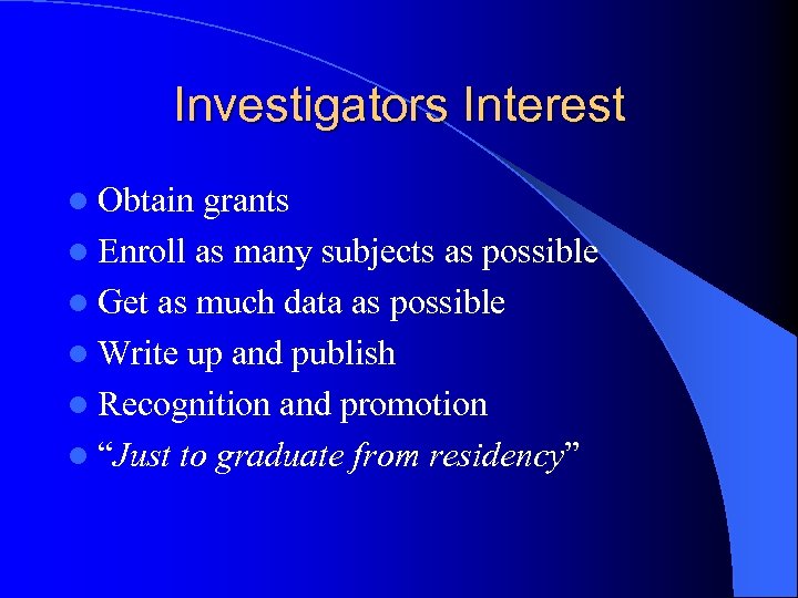 Investigators Interest l Obtain grants l Enroll as many subjects as possible l Get