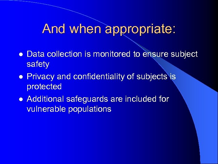 And when appropriate: l l l Data collection is monitored to ensure subject safety