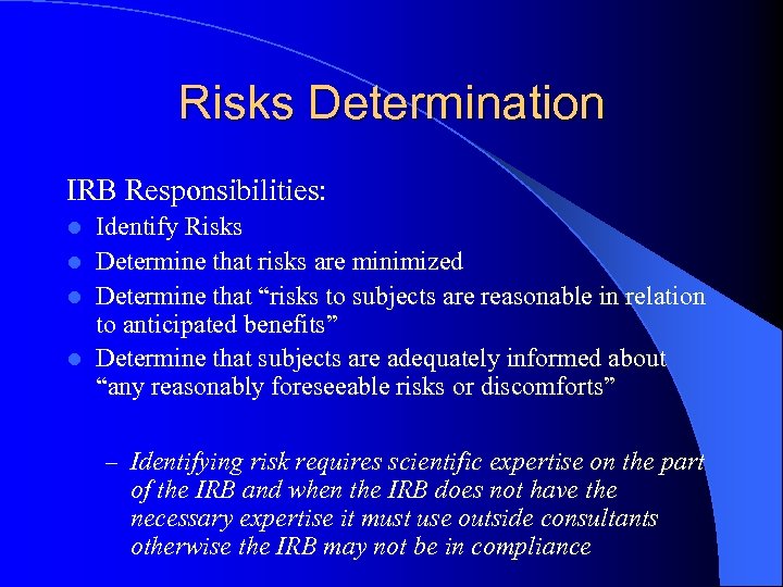 Risks Determination IRB Responsibilities: Identify Risks l Determine that risks are minimized l Determine