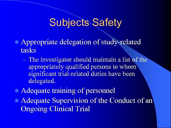 Subjects Safety l Appropriate delegation of study-related tasks – The investigator should maintain a