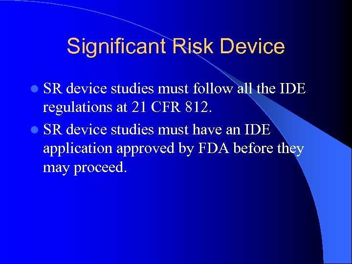 Significant Risk Device l SR device studies must follow all the IDE regulations at