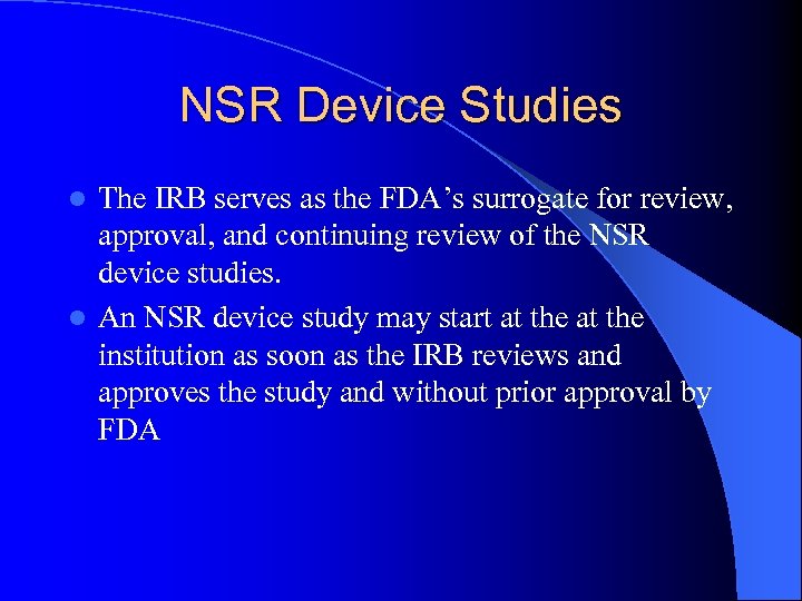 NSR Device Studies The IRB serves as the FDA’s surrogate for review, approval, and