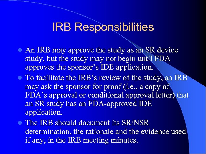 IRB Responsibilities An IRB may approve the study as an SR device study, but