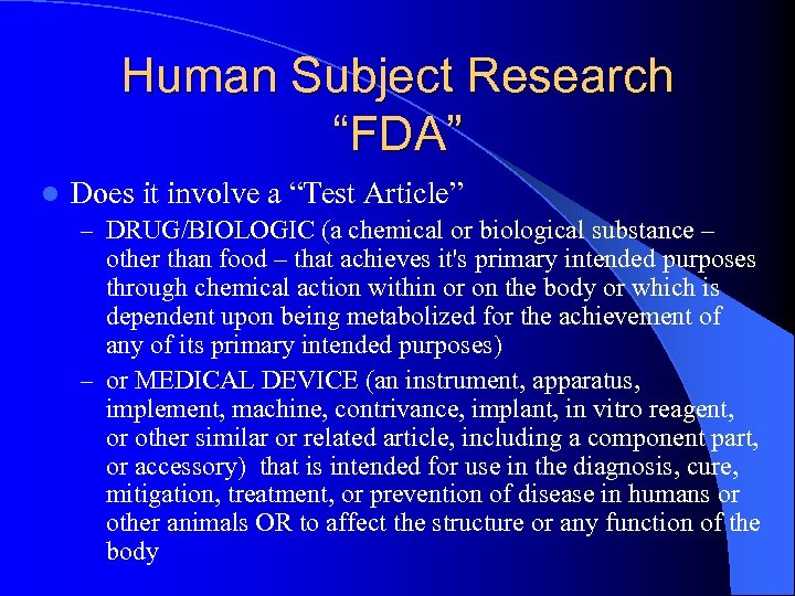 Human Subject Research “FDA” l Does it involve a “Test Article” – DRUG/BIOLOGIC (a