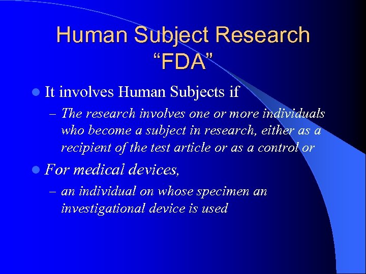 Human Subject Research “FDA” l It involves Human Subjects if – The research involves