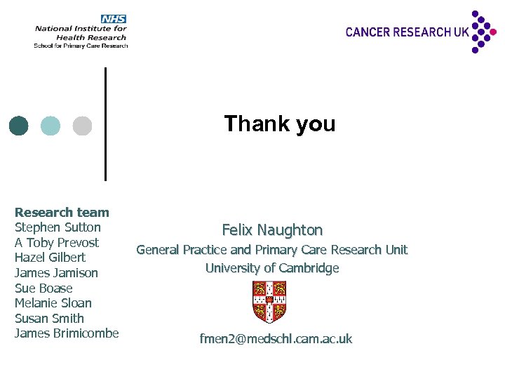 Thank you Research team Stephen Sutton A Toby Prevost Hazel Gilbert James Jamison Sue