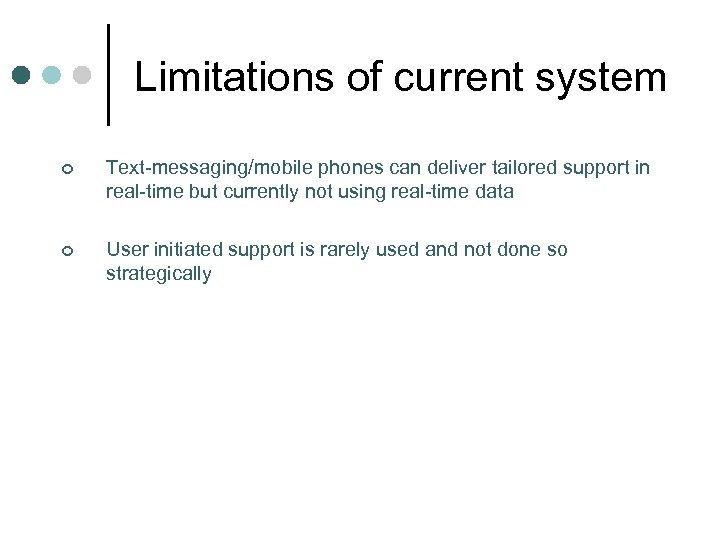 Limitations of current system ¢ Text-messaging/mobile phones can deliver tailored support in real-time but