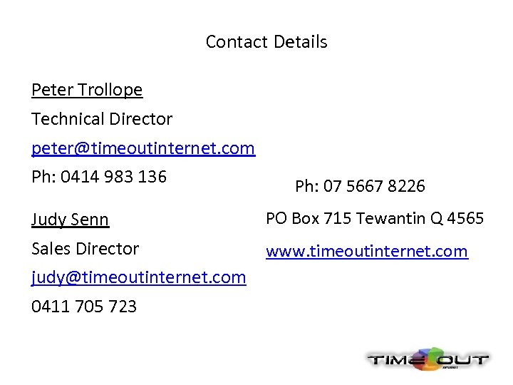 Contact Details Peter Trollope Technical Director peter@timeoutinternet. com Ph: 0414 983 136 Ph: 07