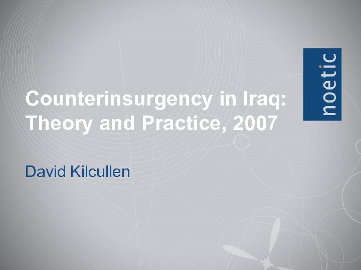 Counterinsurgency in Iraq: Theory and Practice, 2007 David Kilcullen 