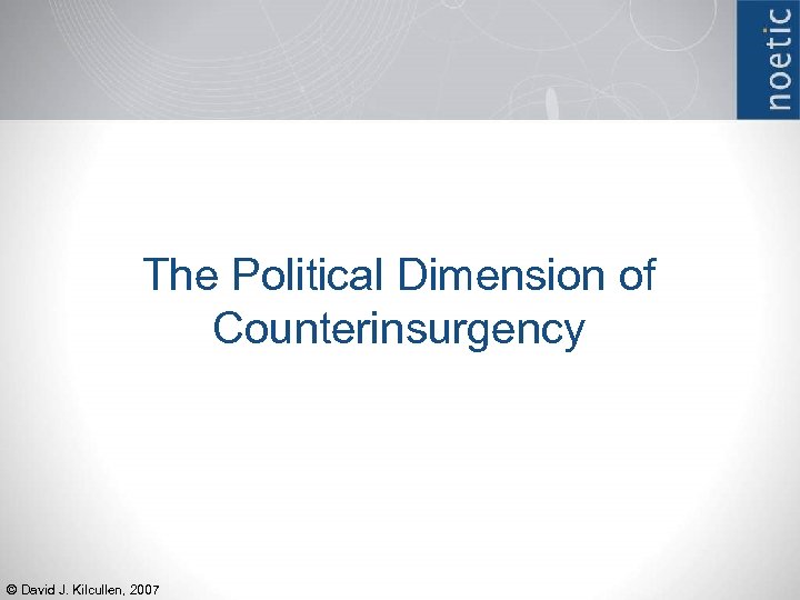 The Political Dimension of Counterinsurgency © David J. Kilcullen, 2007 