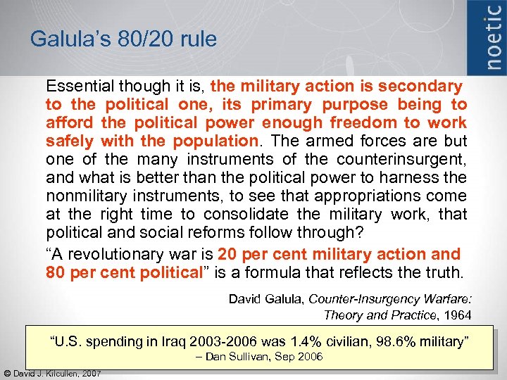 Galula’s 80/20 rule Essential though it is, the military action is secondary to the