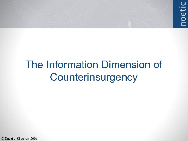 The Information Dimension of Counterinsurgency © David J. Kilcullen, 2007 