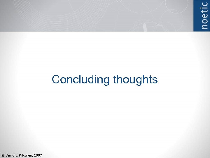 Concluding thoughts © David J. Kilcullen, 2007 