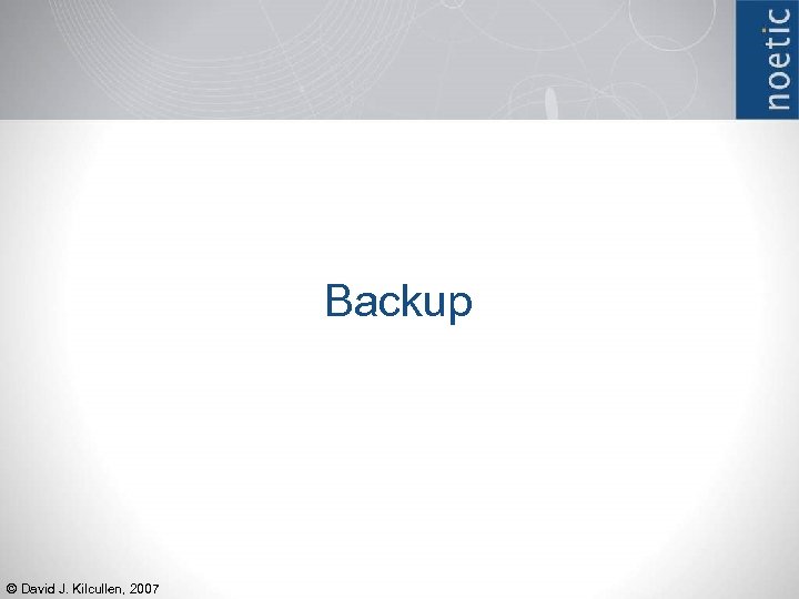 Backup © David J. Kilcullen, 2007 