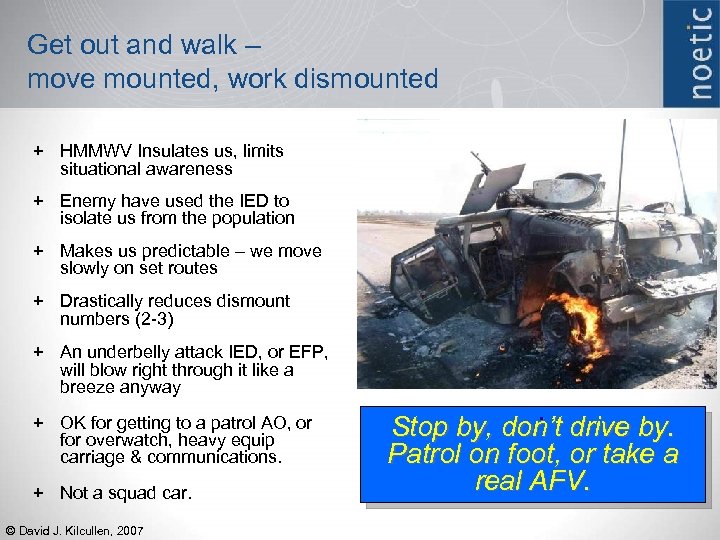 Get out and walk – move mounted, work dismounted + HMMWV Insulates us, limits