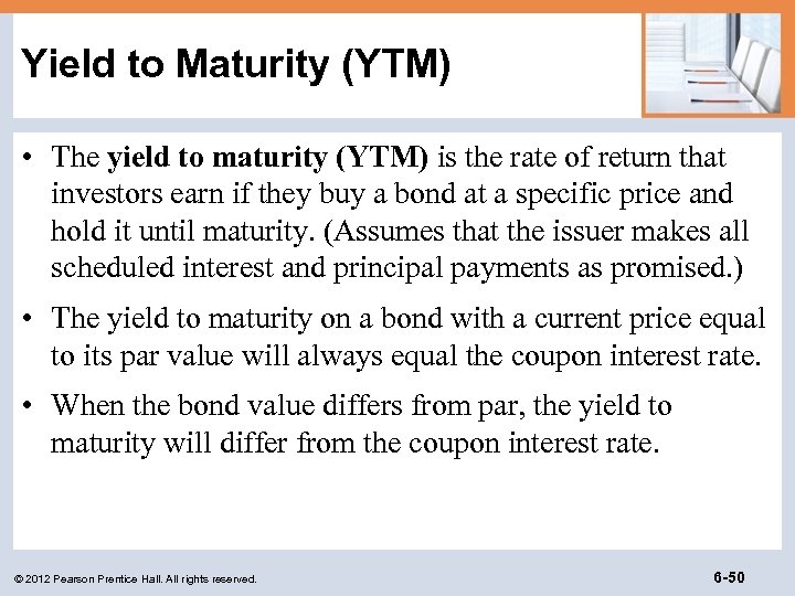 Yield to Maturity (YTM) • The yield to maturity (YTM) is the rate of