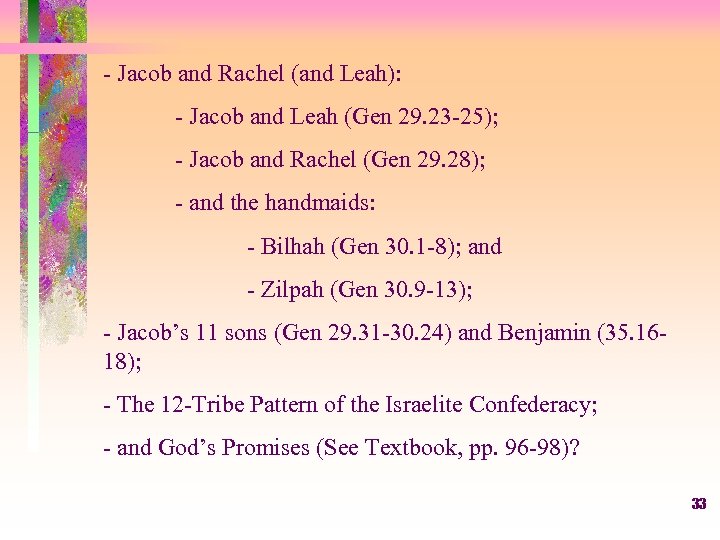 - Jacob and Rachel (and Leah): - Jacob and Leah (Gen 29. 23 -25);
