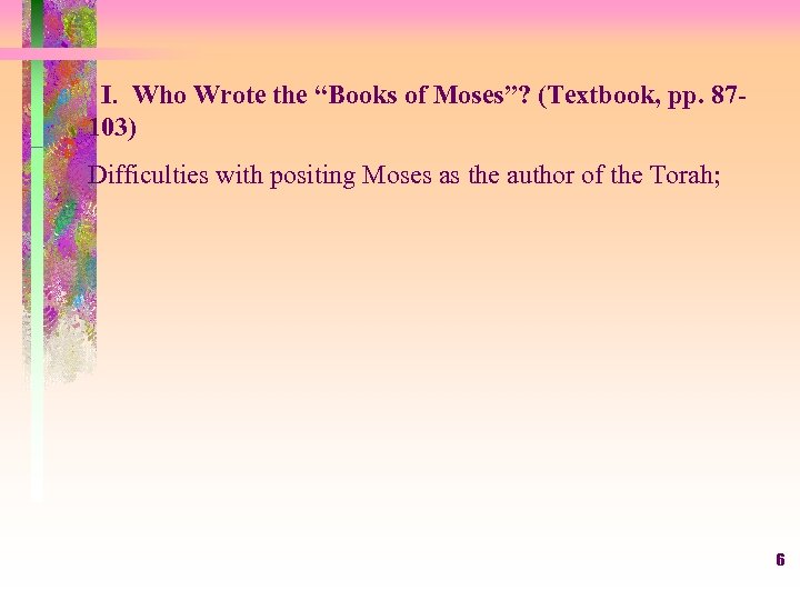 I. Who Wrote the “Books of Moses”? (Textbook, pp. 87103) Difficulties with positing Moses