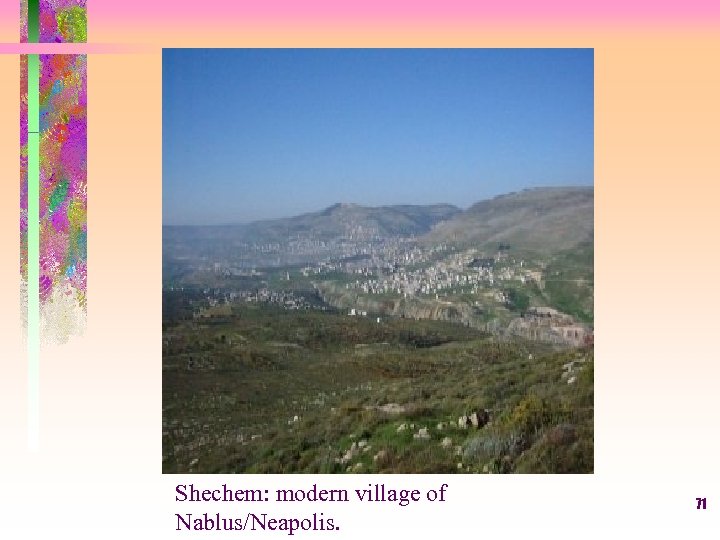 Shechem: modern village of Nablus/Neapolis. 71 