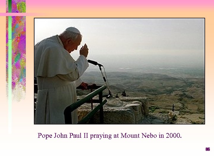 Pope John Paul II praying at Mount Nebo in 2000. 86 