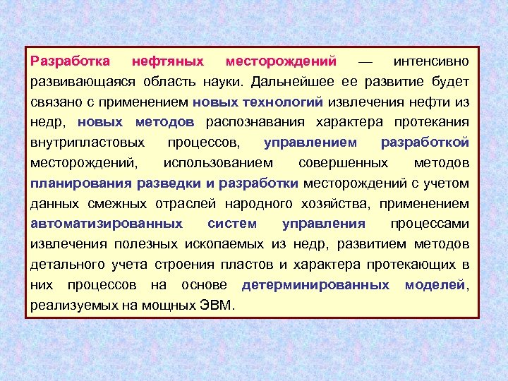 Разработка нефтяных месторождений — интенсивно развивающаяся область науки. Дальнейшее ее развитие будет связано с