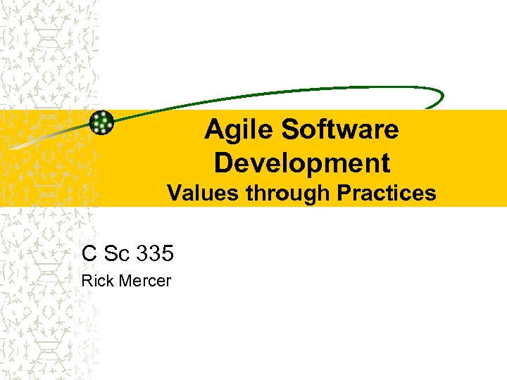 Agile Software Development Values through Practices C Sc 335 Rick Mercer 