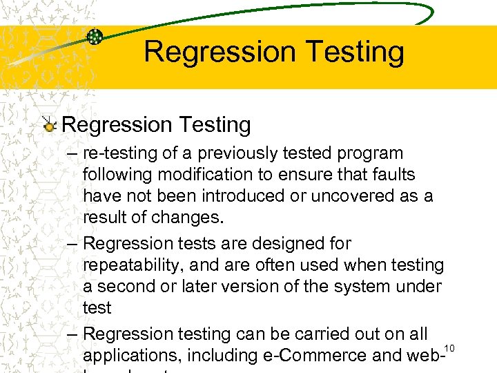 Regression Testing – re-testing of a previously tested program following modification to ensure that