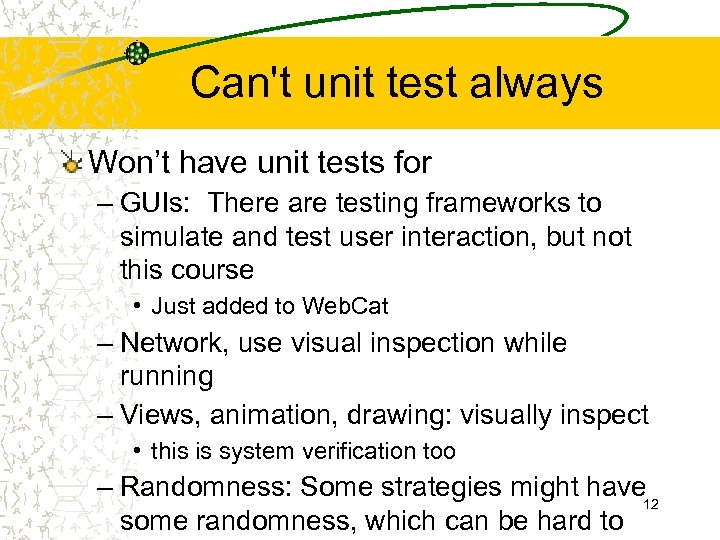 Can't unit test always Won’t have unit tests for – GUIs: There are testing