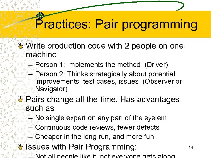 Practices: Pair programming Write production code with 2 people on one machine – Person