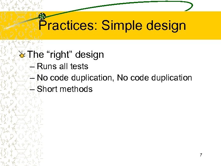 Practices: Simple design The “right” design – Runs all tests – No code duplication,