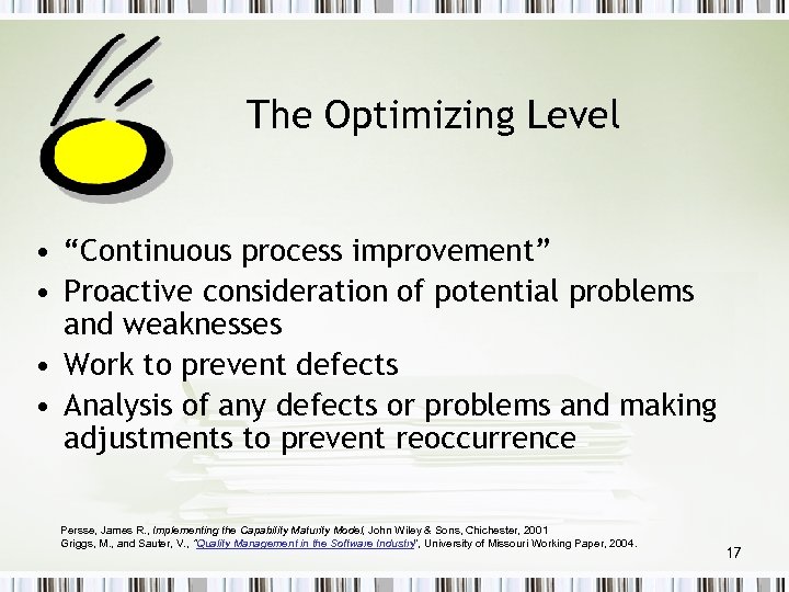The Optimizing Level • “Continuous process improvement” • Proactive consideration of potential problems and