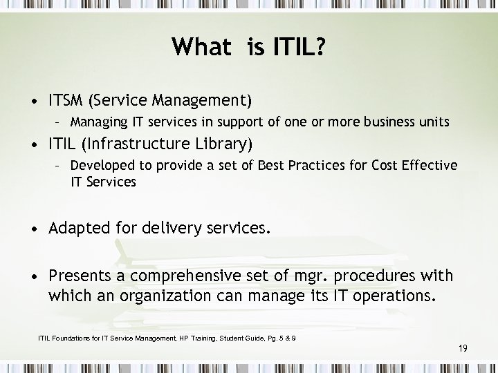 What is ITIL? • ITSM (Service Management) – Managing IT services in support of