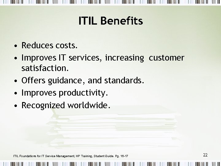 ITIL Benefits • Reduces costs. • Improves IT services, increasing customer satisfaction. • Offers