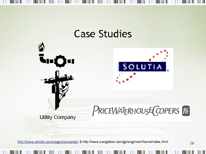 Case Studies Utility Company http: //www. solutia. com/pages/corporate/ & http: //www. pwcglobal. com/gx/eng/main/home/index. html